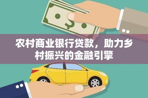 沈丘农村商业银行贷款，助力乡村振兴的金融引擎